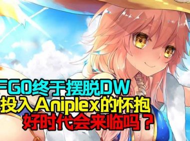 FGO终于摆脱DW,投入Aniplex的怀抱，好时代会来临吗？